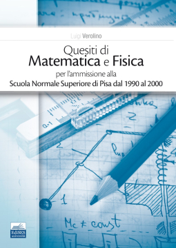 Quesiti di Matematica e Fisica per l’ammissione alla Scuola Normale Superiore di Pisa dal 1990 al 2000