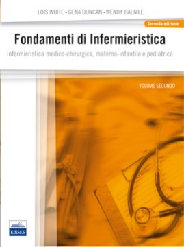 Fondamenti di Infermieristica - Infermieristica medico-chirurgica, materno-infantile e pediatrica - Volume Secondo