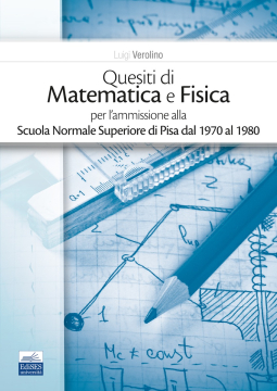 Quesiti di Matematica e Fisica per l’ammissione alla Scuola Normale Superiore di Pisa dal 1970 al 1980