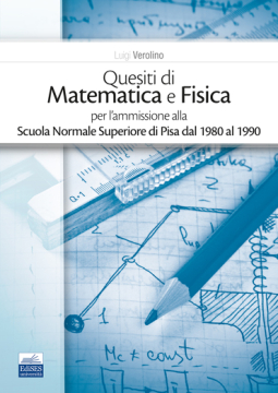 Quesiti di Matematica e Fisica per l’ammissione alla Scuola Normale Superiore di Pisa dal 1980 al 1990