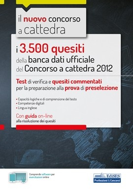 I 3500 quesiti della banca dati ufficiale del Concorso a cattedra 2012 I 3500 quesiti della banca dati ufficiale del Concorso a cattedra 2012