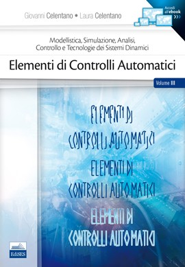 Modellistica, Simulazione, Analisi, Controllo e Tecnologie dei Sistemi Dinamici - Elementi di controlli automatici - Vol. III Modellistica, Simulazione, Analisi, Controllo e Tecnologie dei Sistemi Dinamici - Elementi di controlli automatici - Vol. III